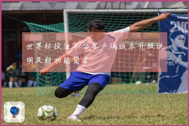 世界杯投注平台客户端版本升级说明及新功能简介